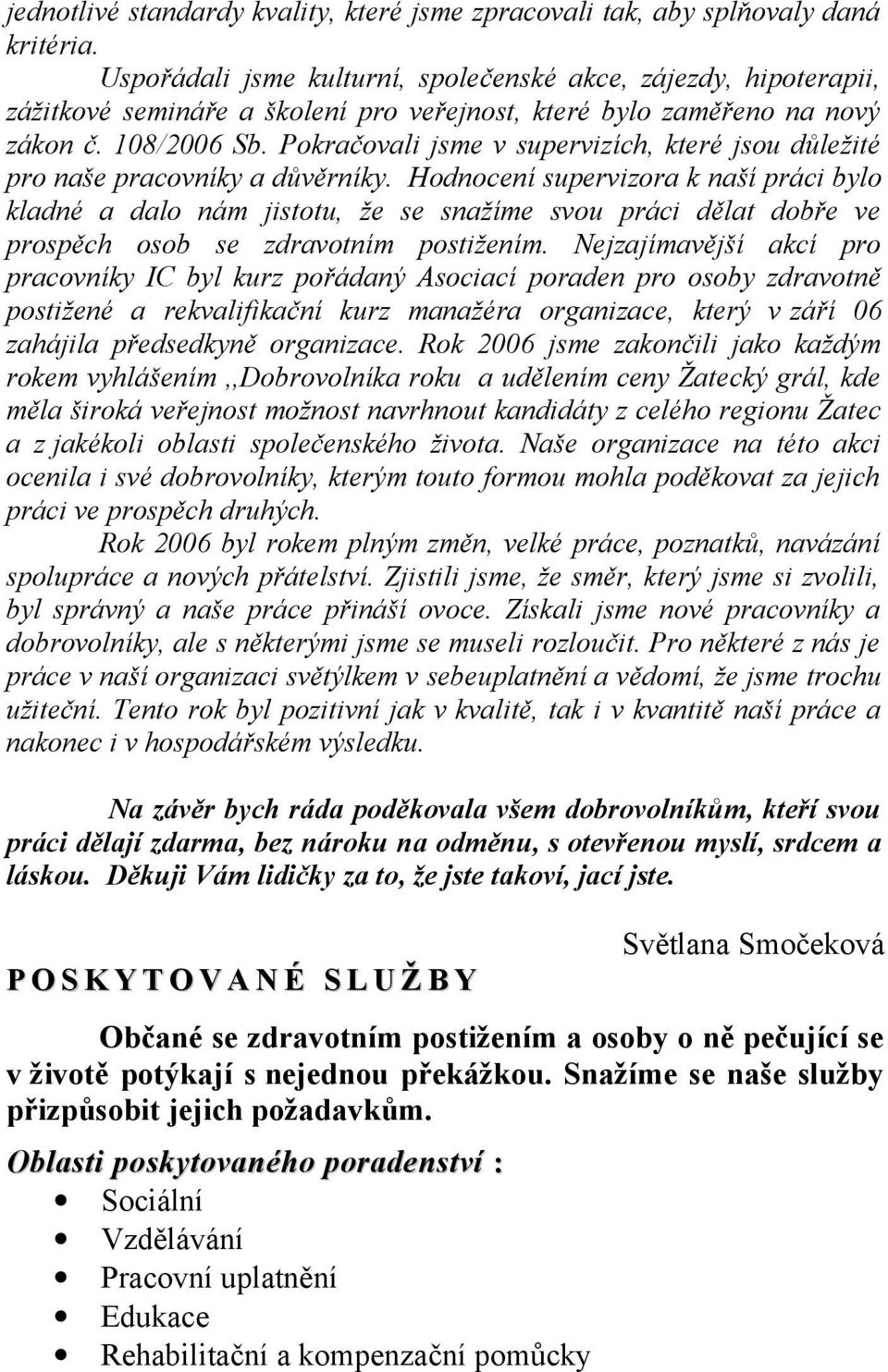 Pokračovali jsme v supervizích, které jsou důležité pro naše pracovníky a důvěrníky.