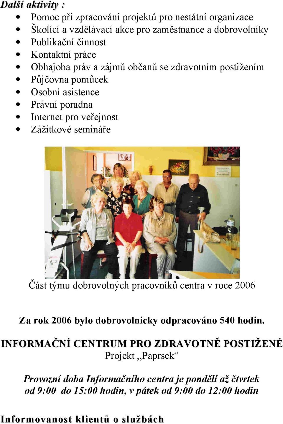 semináře Část týmu dobrovolných pracovníků centra v roce 2006 Za rok 2006 bylo dobrovolnicky odpracováno 540 hodin.