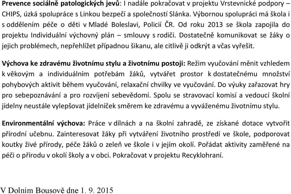 Dostatečně komunikovat se žáky o jejich problémech, nepřehlížet případnou šikanu, ale citlivě ji odkrýt a včas vyřešit.