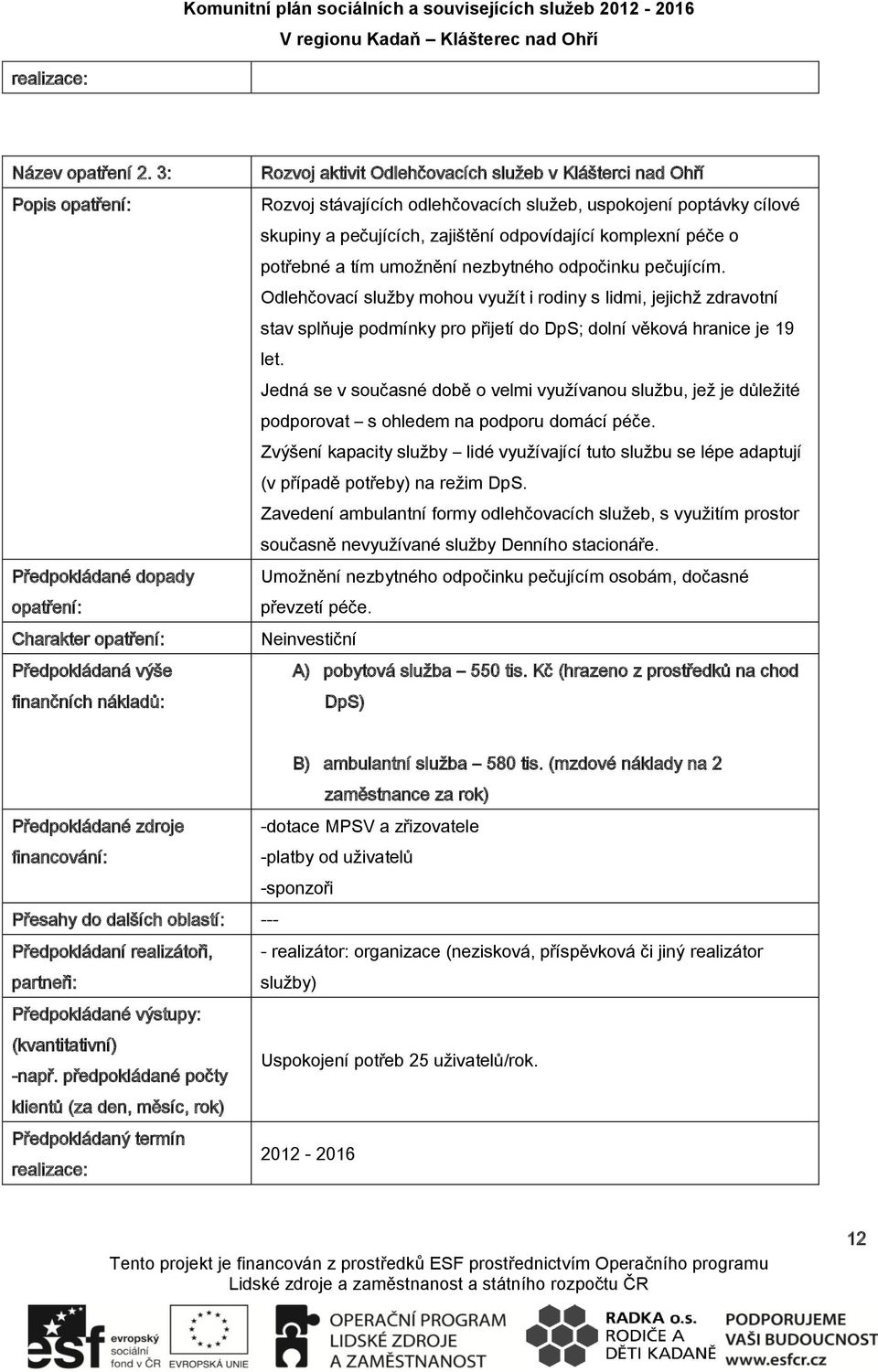 odpovídající komplexní péče o potřebné a tím umožnění nezbytného odpočinku pečujícím.