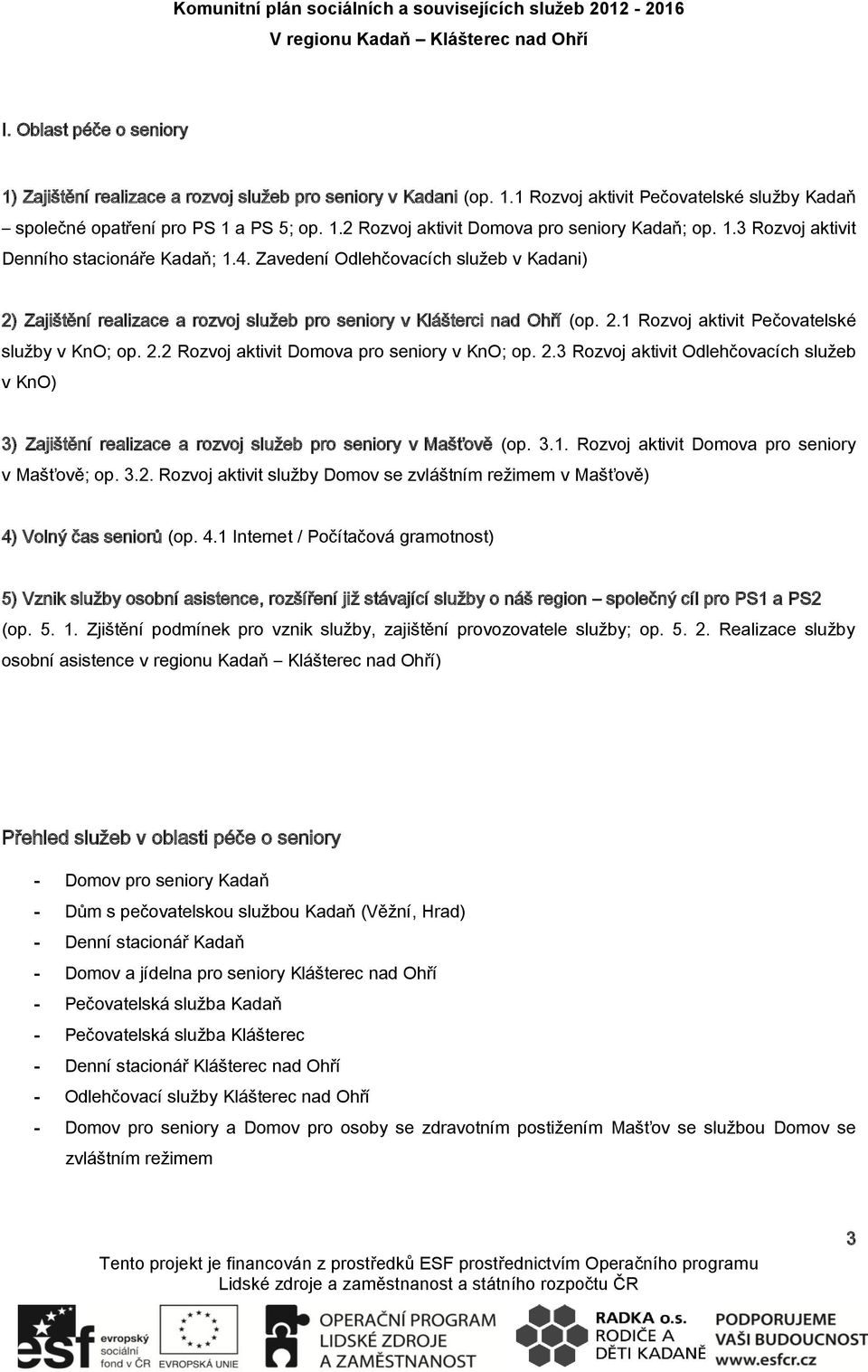 2.2 Rozvoj aktivit Domova pro seniory v KnO; op. 2.3 Rozvoj aktivit Odlehčovacích služeb v KnO) 3) Zajištění realizace a rozvoj služeb pro seniory v Mašťově (op. 3.1.