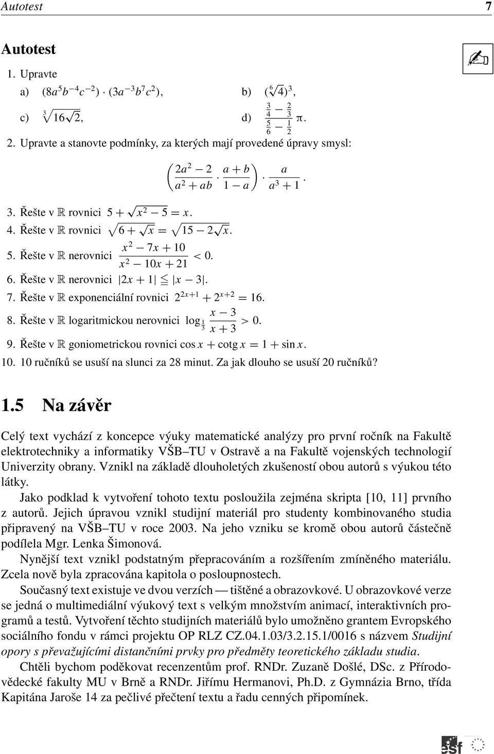 Řešte v R goniometrickou rovnici cos + cotg = + sin. 0. 0 ručníků se usuší na slunci za 8 minut. Za jak dlouho se usuší 0 ručníků?