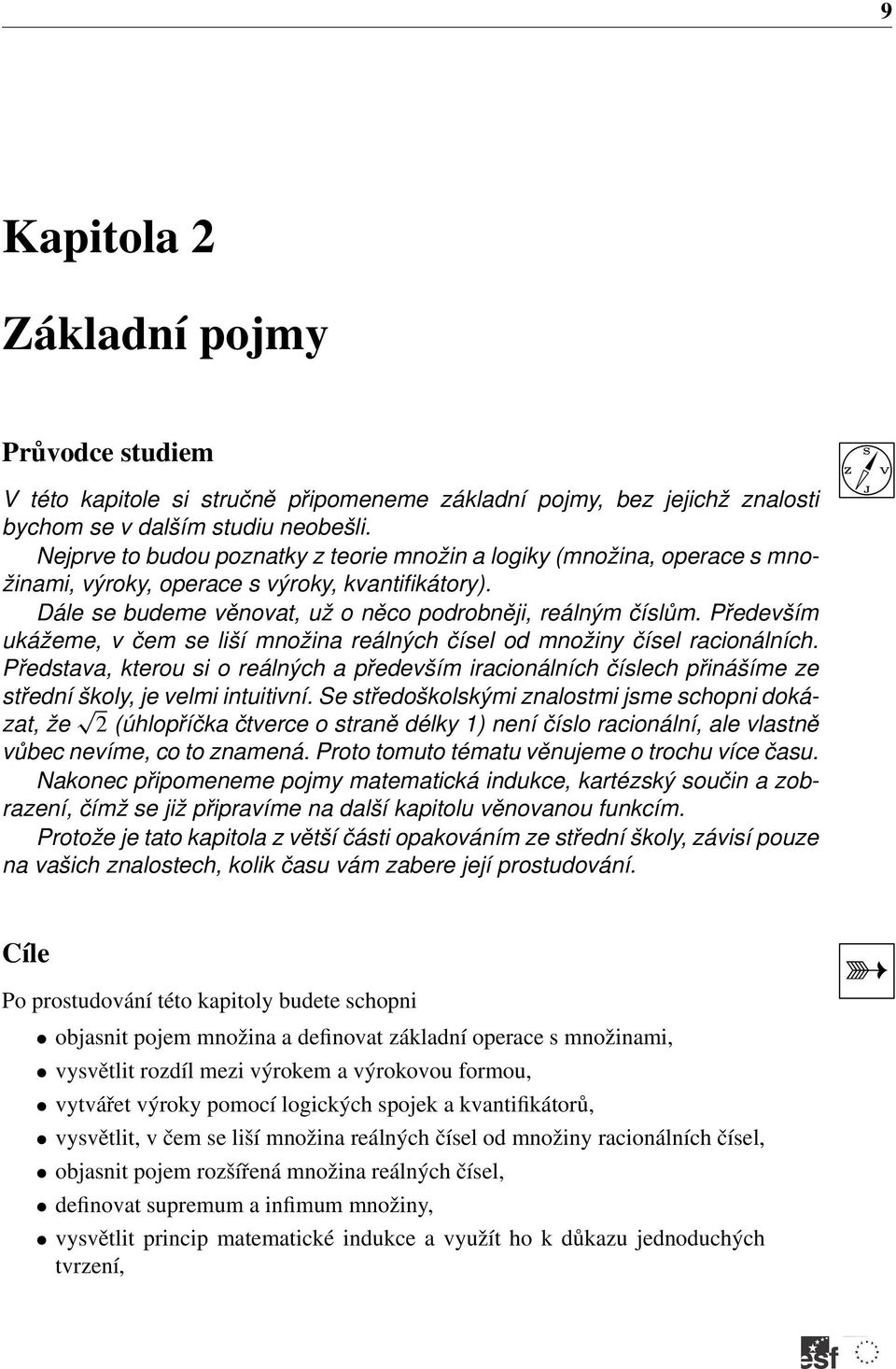 Především ukážeme, v čem se liší množina reálných čísel od množiny čísel racionálních.