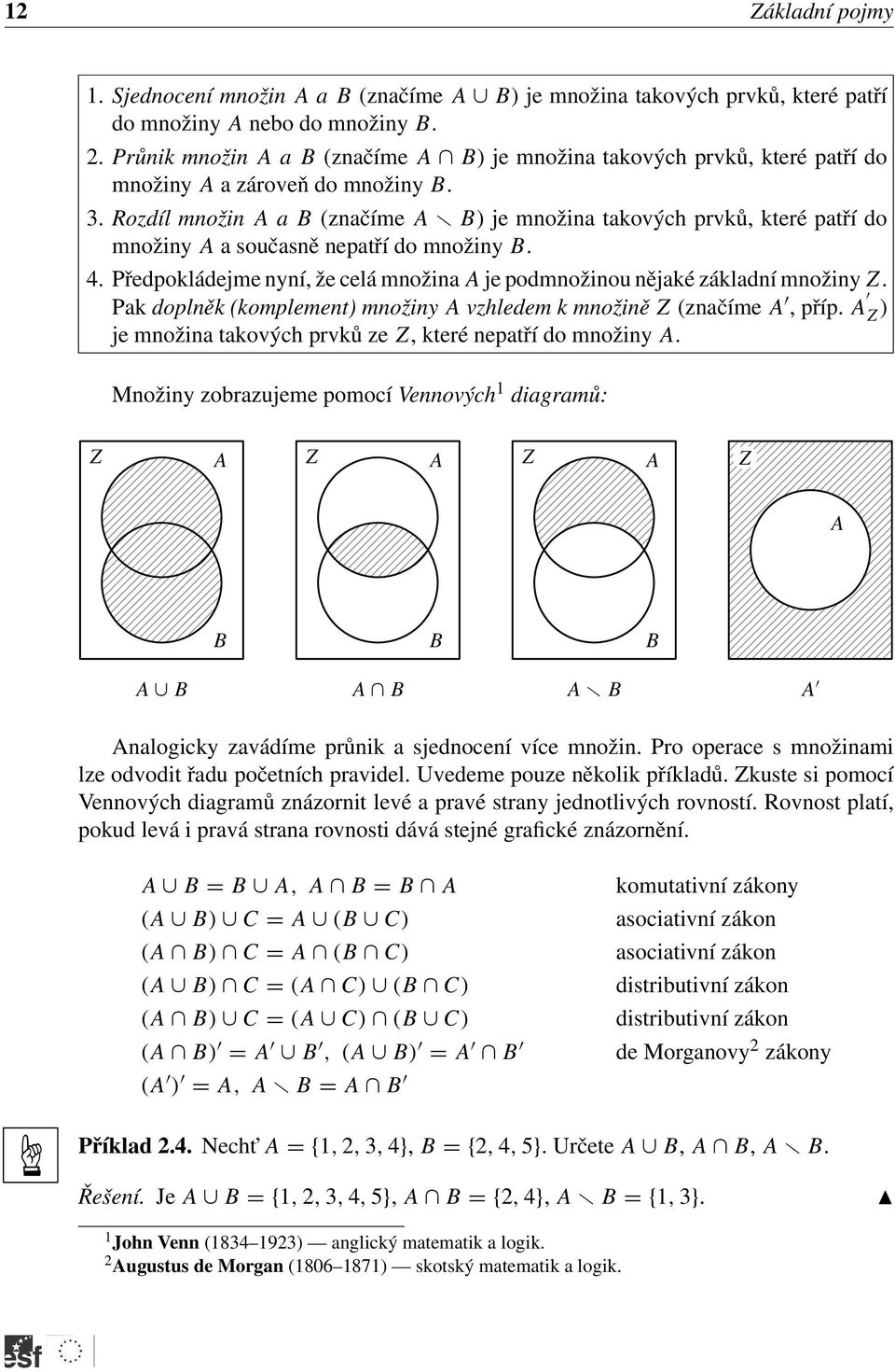 Rozdíl množin A a B (značíme A B) je množina takových prvků, které patří do množiny A a současně nepatří do množiny B. 4.