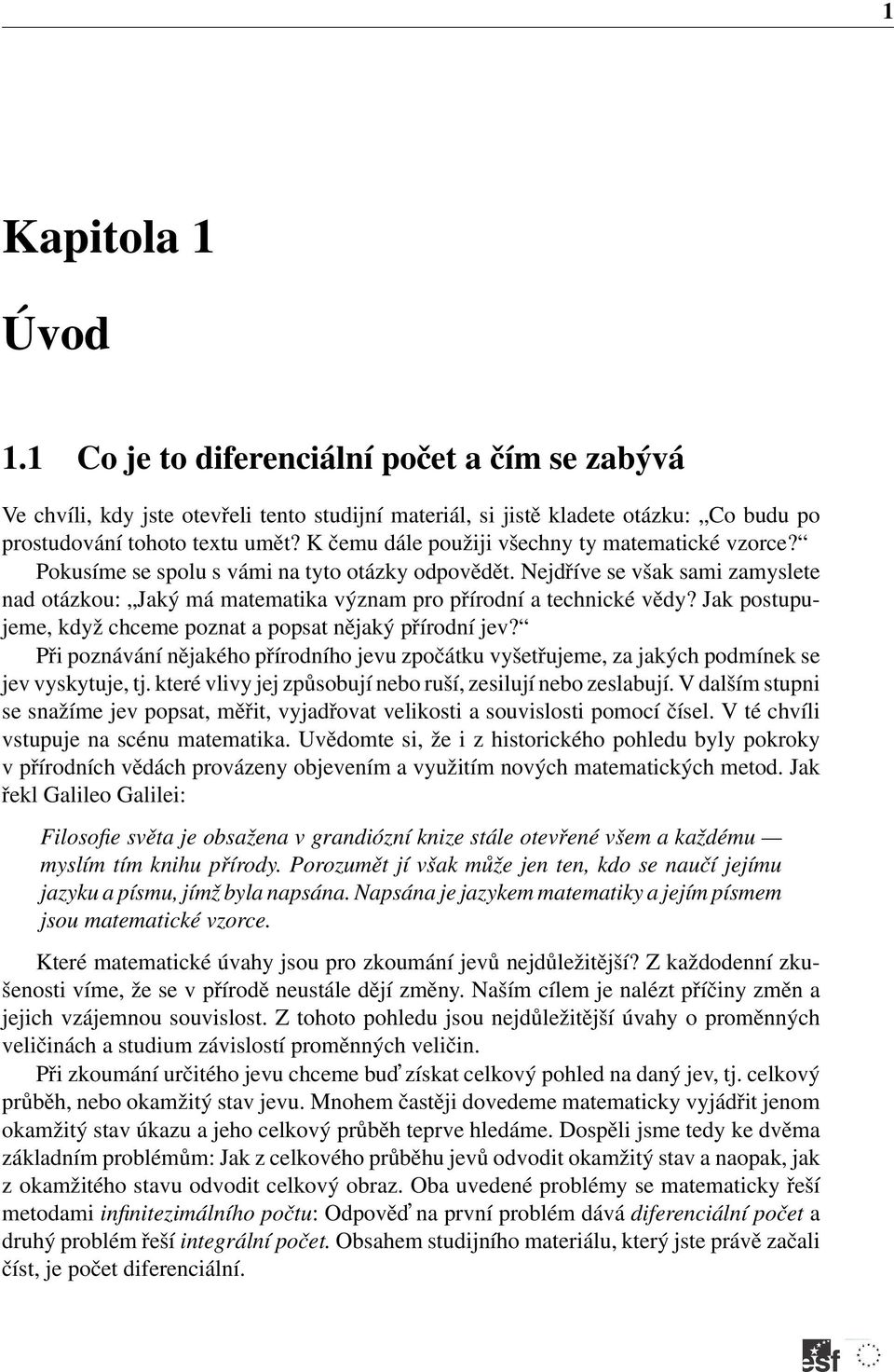 Nejdříve se však sami zamyslete nad otázkou: Jaký má matematika význam pro přírodní a technické vědy? Jak postupujeme, když chceme poznat a popsat nějaký přírodní jev?