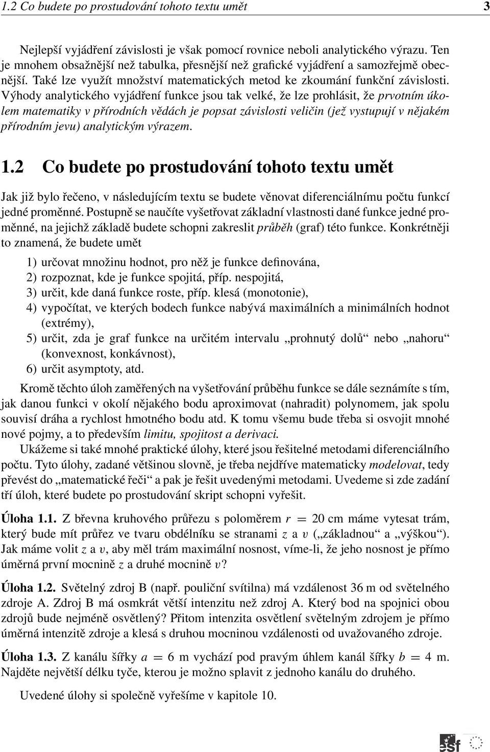 Výhody analytického vyjádření funkce jsou tak velké, že lze prohlásit, že prvotním úkolem matematiky v přírodních vědách je popsat závislosti veličin (jež vystupují v nějakém přírodním jevu)