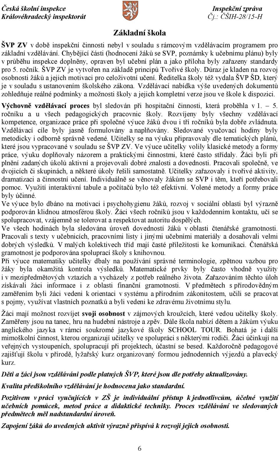 ŠVP ZV je vytvořen na základě principů Tvořivé školy. Důraz je kladen na rozvoj osobnosti žáků a jejich motivaci pro celoživotní učení.