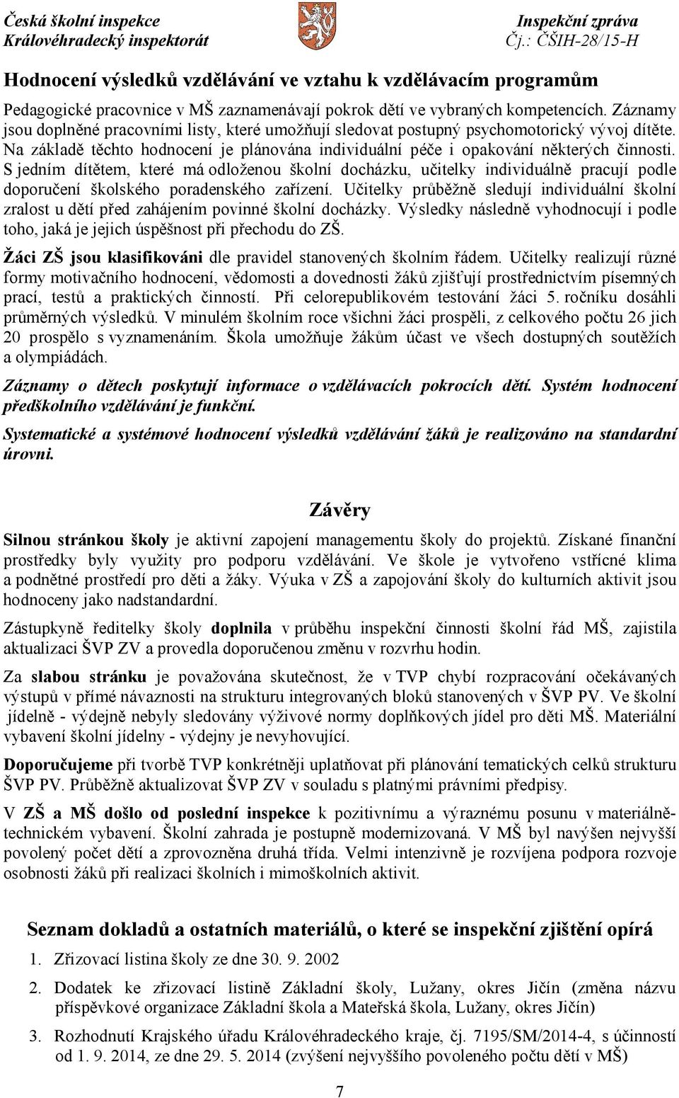 S jedním dítětem, které má odloženou školní docházku, učitelky individuálně pracují podle doporučení školského poradenského zařízení.