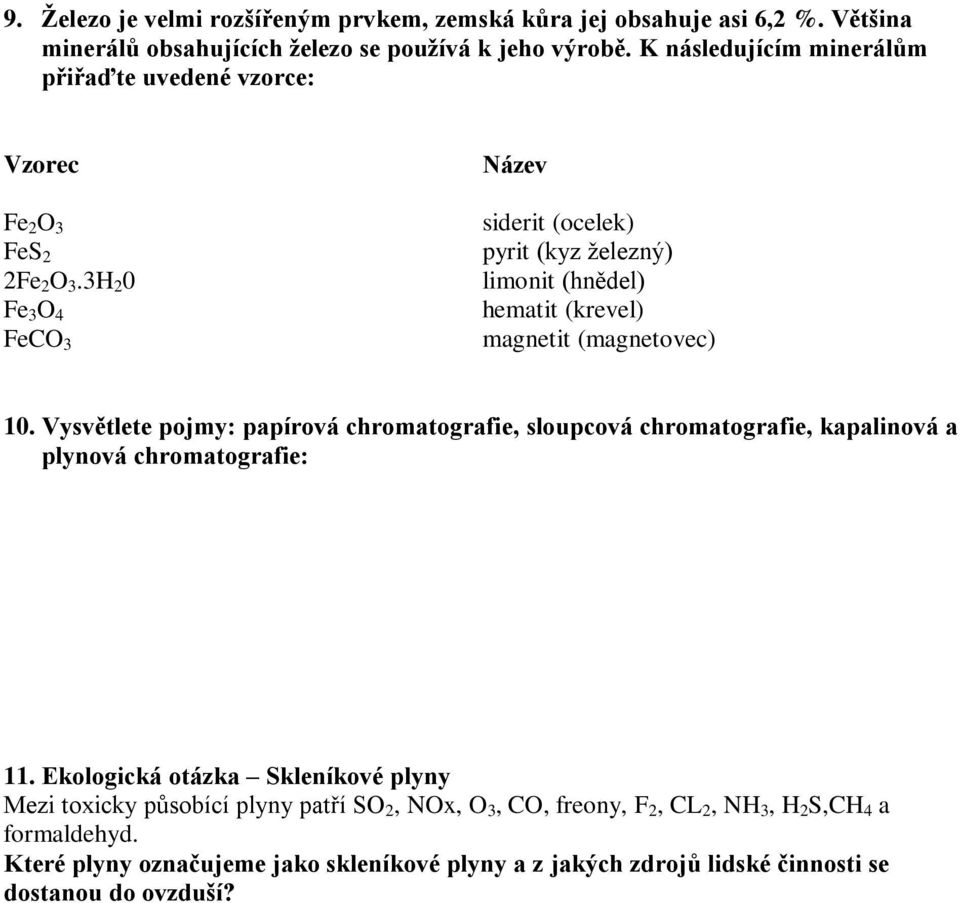 3H 2 0 Fe 3 O 4 FeCO 3 Název siderit (ocelek) pyrit (kyz železný) limonit (hnědel) hematit (krevel) magnetit (magnetovec) 10.