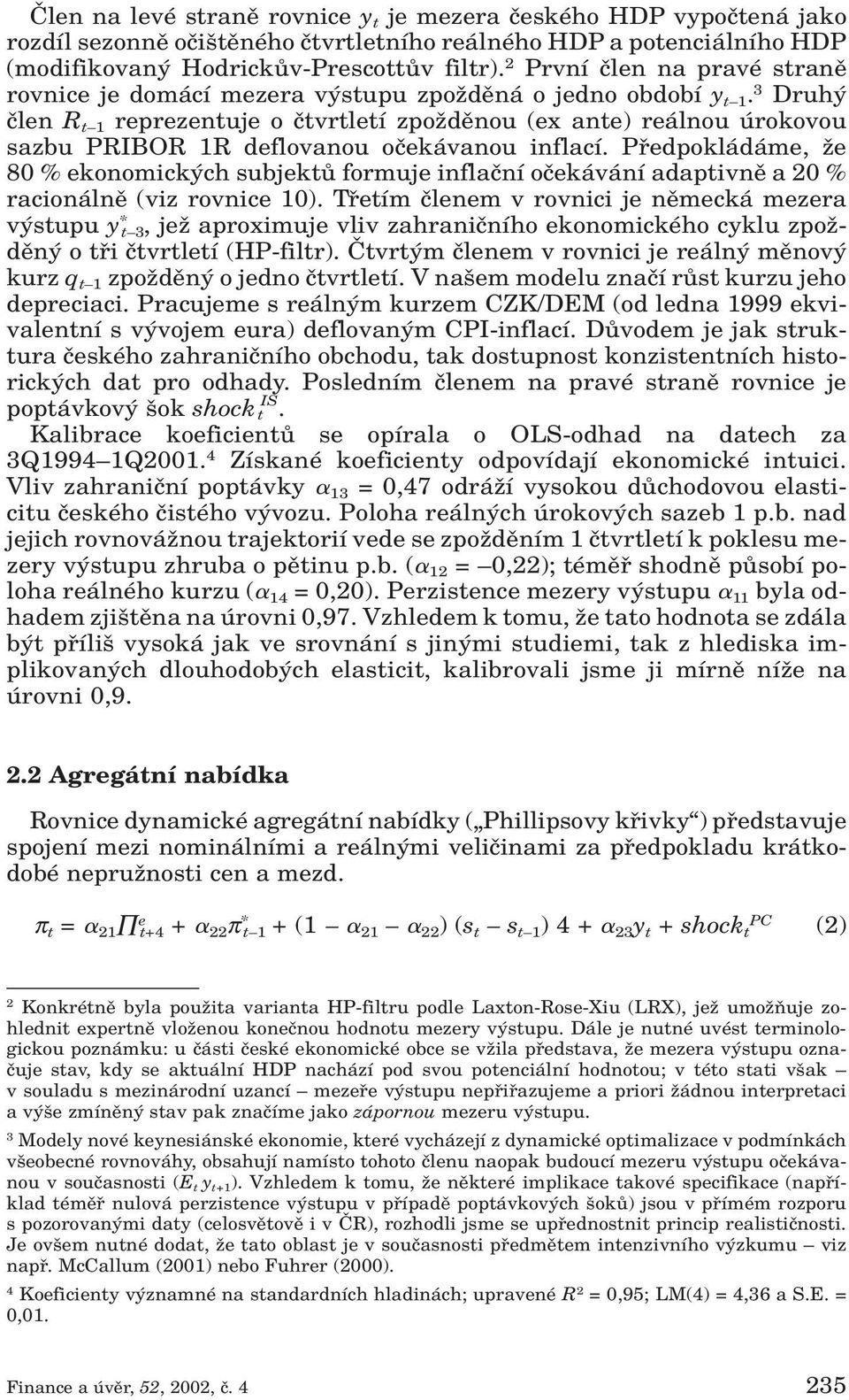 3 Druh ãlen R t 1 reprezentuje o ãtvrtletí zpoïdûnou (ex ante) reálnou úrokovou sazbu PRIBOR 1R deflovanou oãekávanou inflací.