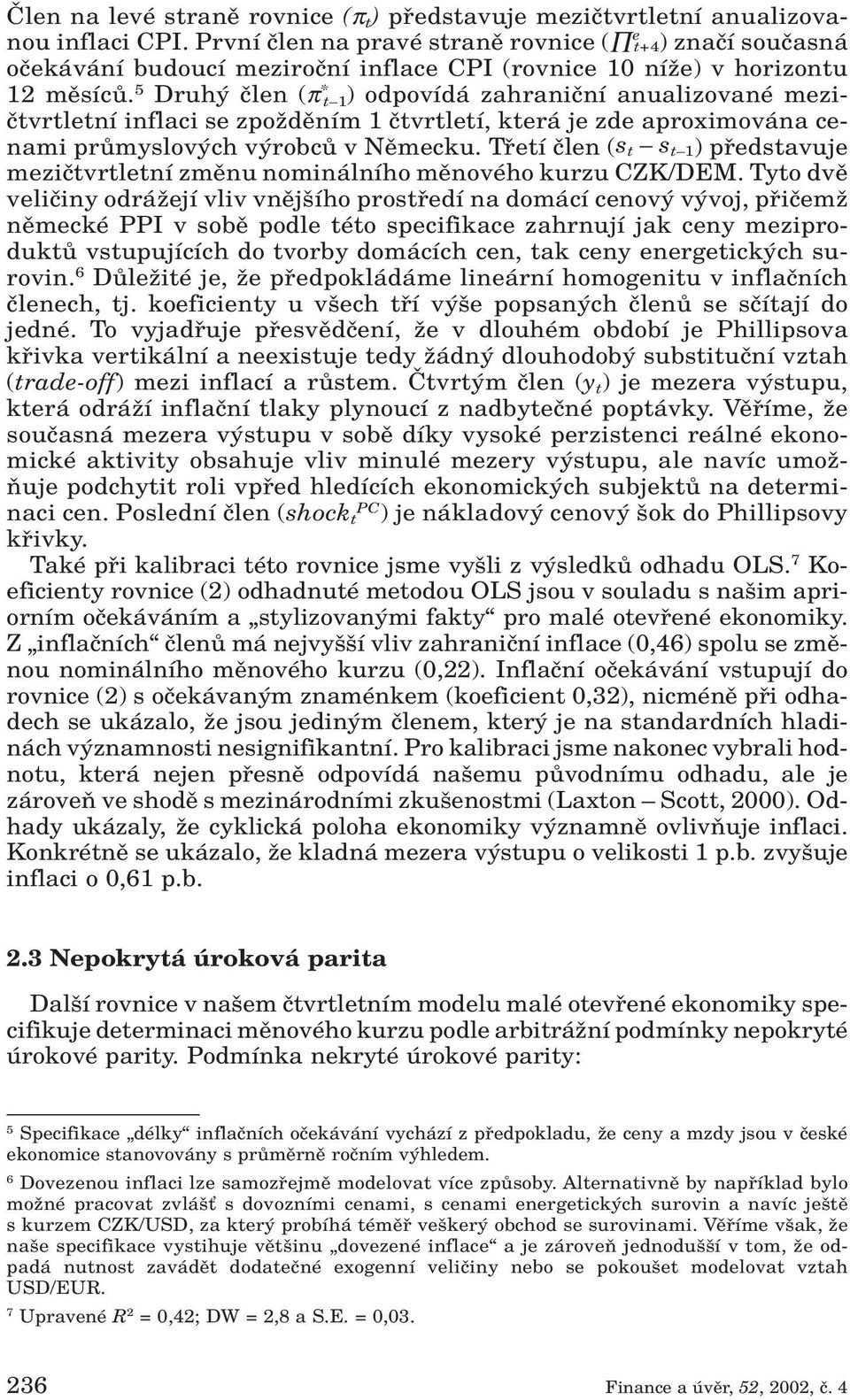 5 Druh ãlen (π * t 1) odpovídá zahraniãní anualizované meziãtvrtletní inflaci se zpoïdûním 1 ãtvrtletí, která je zde aproximována cenami prûmyslov ch v robcû v Nûmecku.