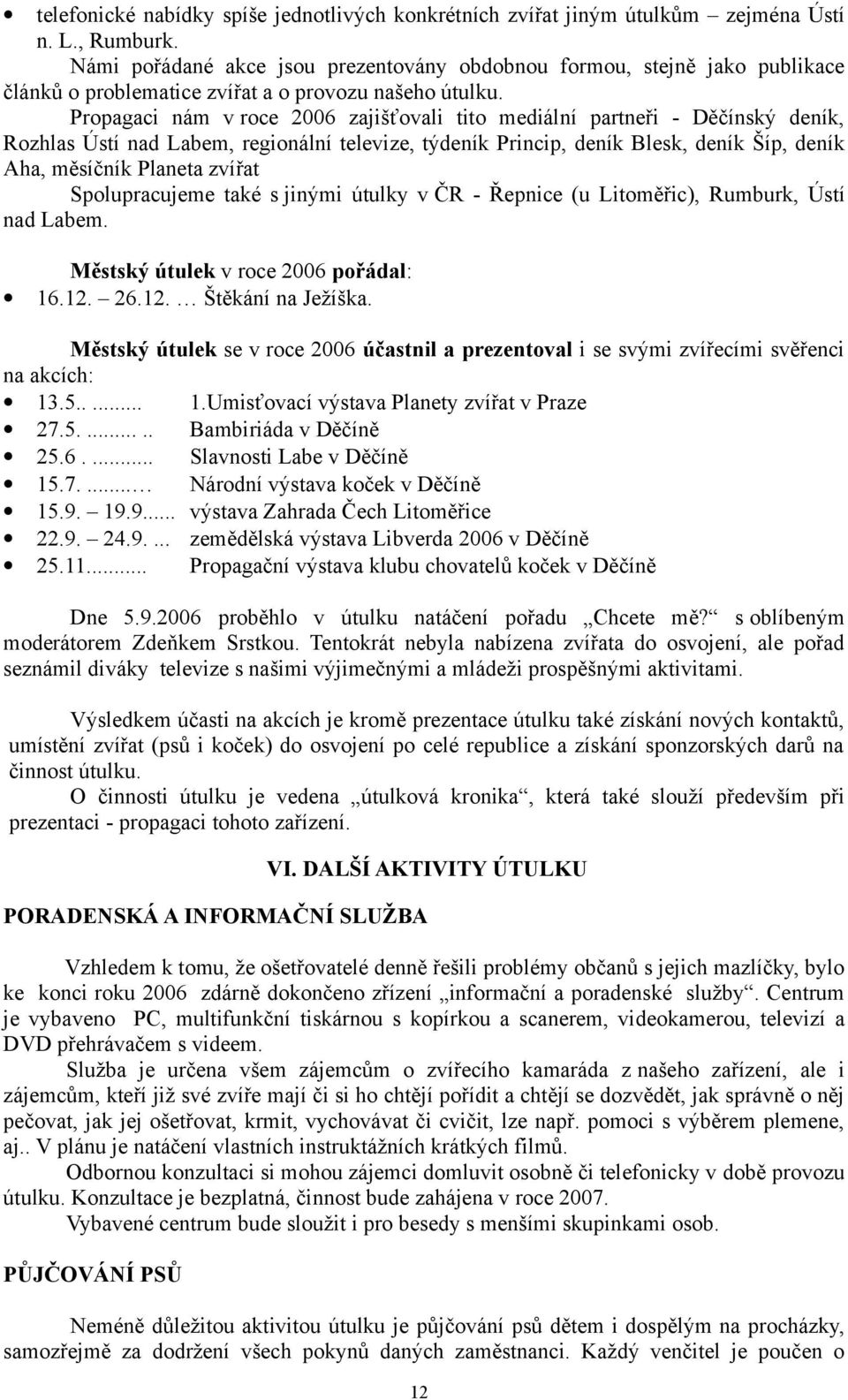 Propagaci nám v roce 2006 zajišťovali tito mediální partneři - Děčínský deník, Rozhlas Ústí nad Labem, regionální televize, týdeník Princip, deník Blesk, deník Šíp, deník Aha, měsíčník Planeta zvířat