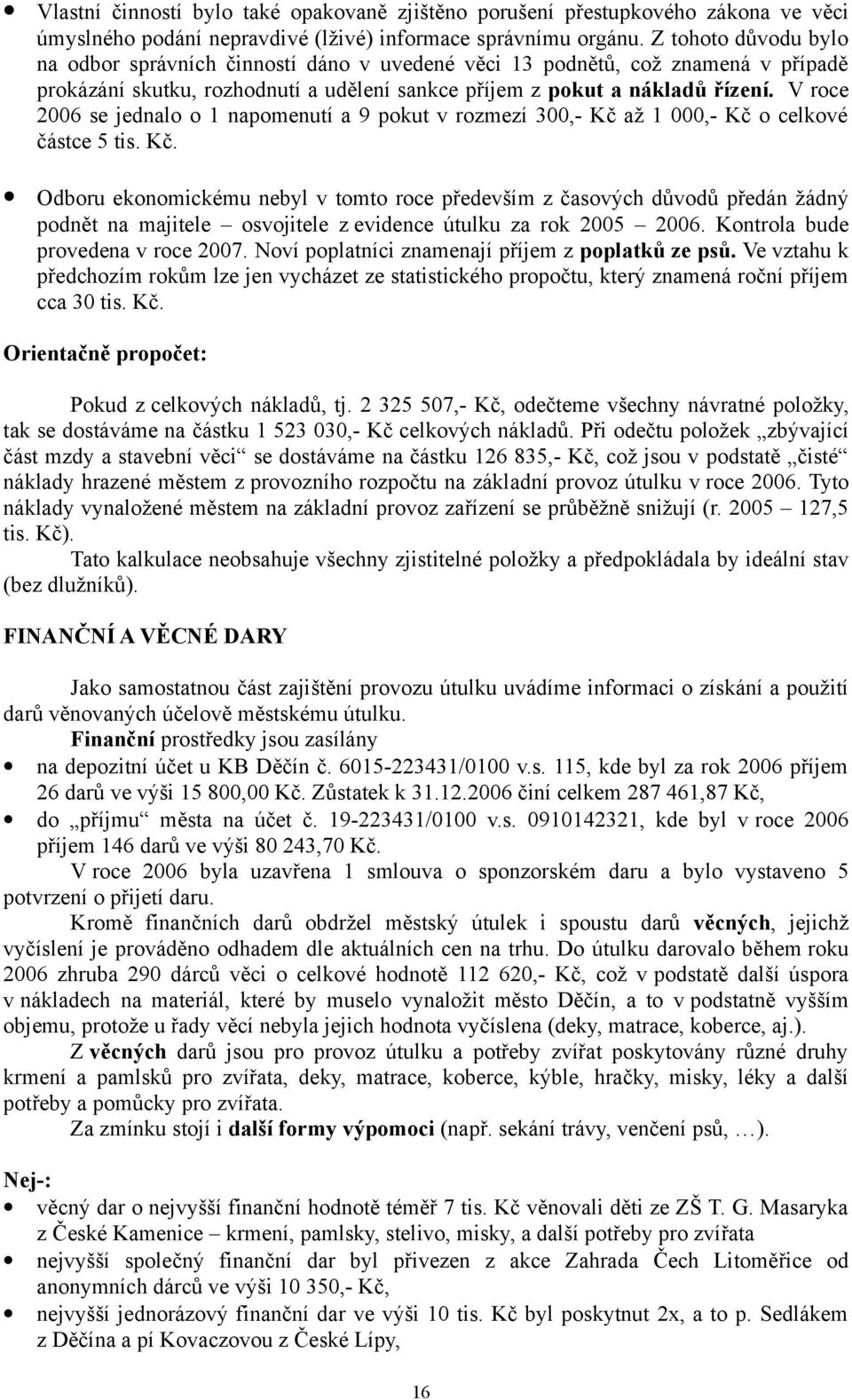 V roce 2006 se jednalo o 1 napomenutí a 9 pokut v rozmezí 300,- Kč 