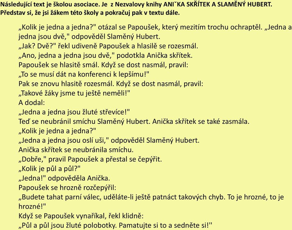 Ano, jedna a jedna jsou dvě," podotkla Anička skřítek. Papoušek se hlasitě smál. Když se dost nasmál, pravil: To se musí dát na konferenci k lepšímu!" Pak se znovu hlasitě rozesmál.