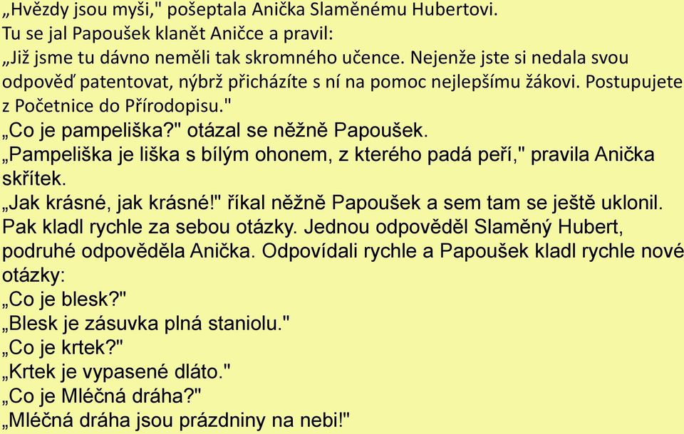 Pampeliška je liška s bílým ohonem, z kterého padá peří," pravila Anička skřítek. Jak krásné, jak krásné!" říkal něžně Papoušek a sem tam se ještě uklonil. Pak kladl rychle za sebou otázky.