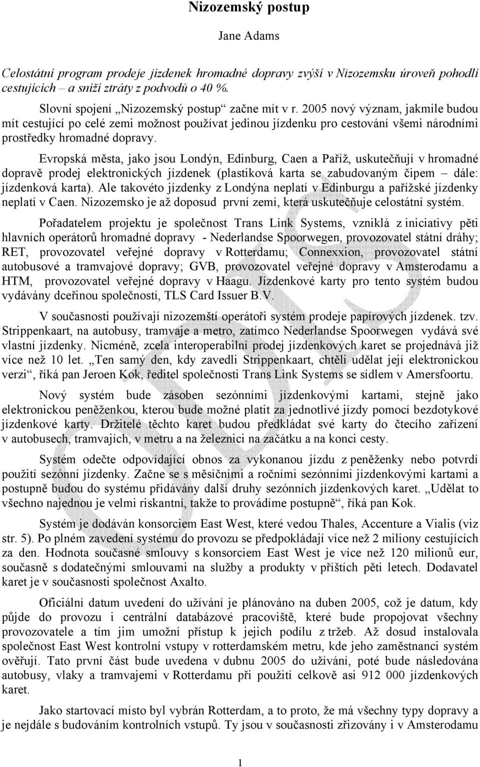 Evropská města, jako jsou Londýn, Edinburg, Caen a Paříž, uskutečňují v hromadné dopravě prodej elektronických jízdenek (plastiková karta se zabudovaným čipem dále: jízdenková karta).