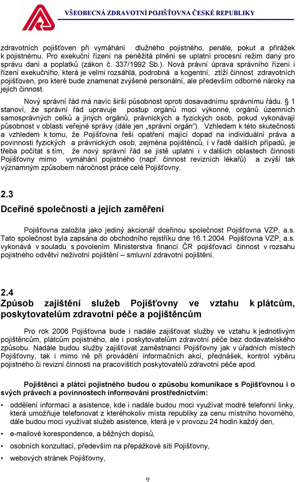 Nová právní úprava správního řízení i řízení exekučního, která je velmi rozsáhlá, podrobná a kogentní, ztíží činnost zdravotních pojišťoven, pro které bude znamenat zvýšené personální, ale především