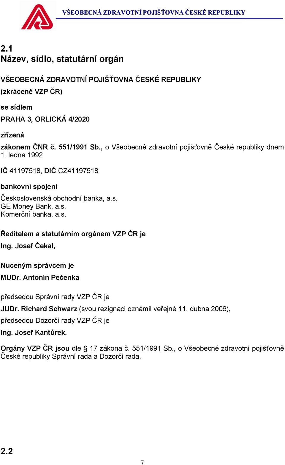 s. Ředitelem a statutárním orgánem VZP ČR je Ing. Josef Čekal, Nuceným správcem je MUDr. Antonín Pečenka předsedou Správní rady VZP ČR je JUDr.