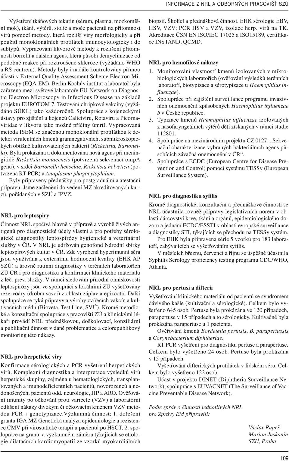 Vypracování likvorové metody k rozlišení přítomnosti borrelií a dalších agens, která působí demyelinizace od podobné reakce při roztroušené skleróze (vyžádáno WHO a RS centrem).