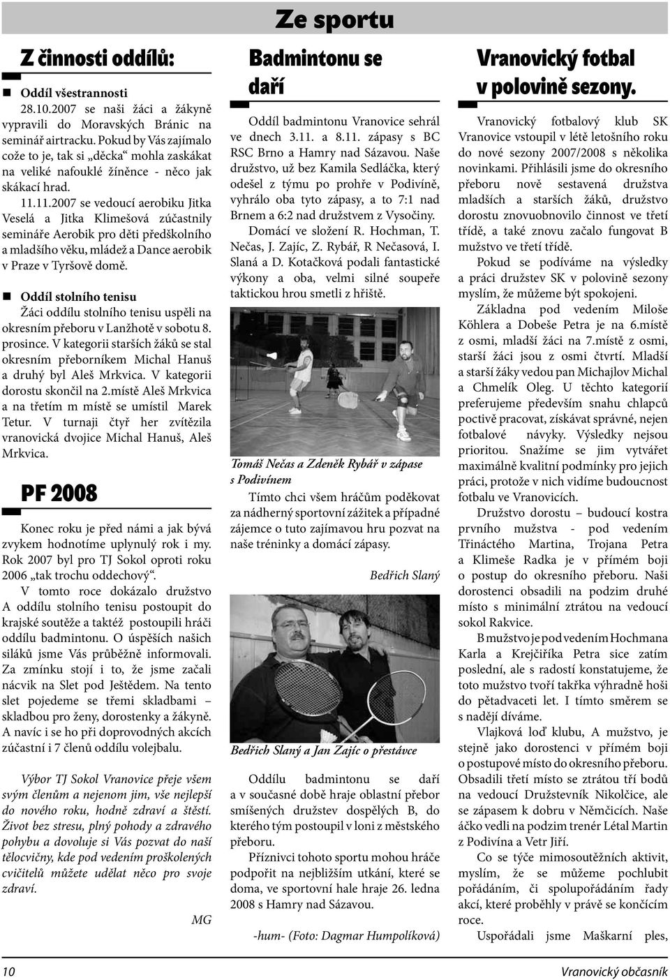 11.2007 se vedoucí aerobiku Jitka Veselá a Jitka Klimešová zúčastnily semináře Aerobik pro děti předškolního a mladšího věku, mládež a Dance aerobik v Praze v Tyršově domě.