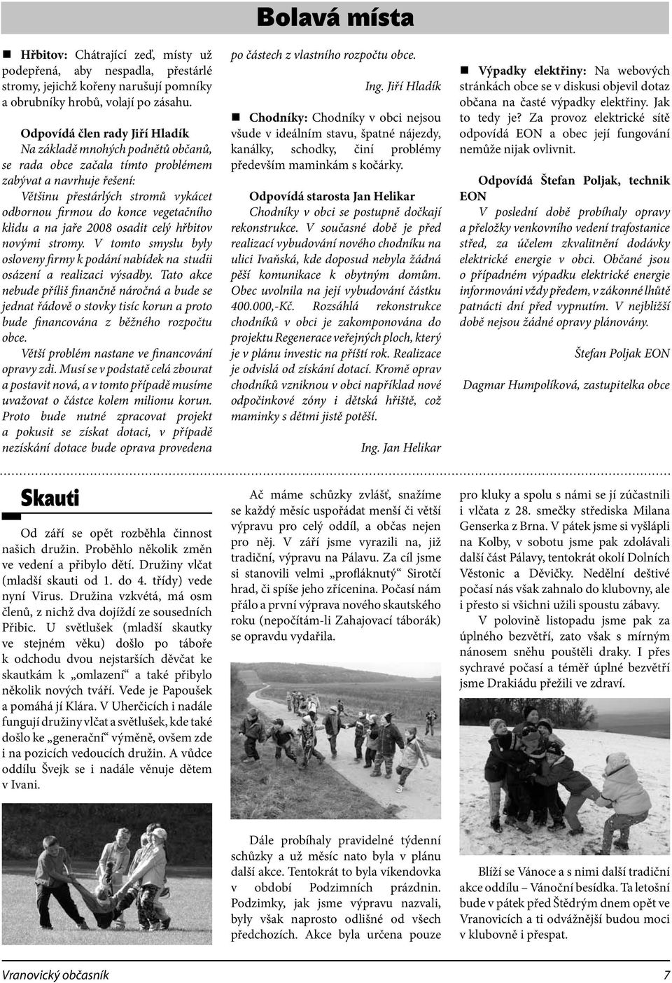 vegetačního klidu a na jaře 2008 osadit celý hřbitov novými stromy. V tomto smyslu byly osloveny firmy k podání nabídek na studii osázení a realizaci výsadby.