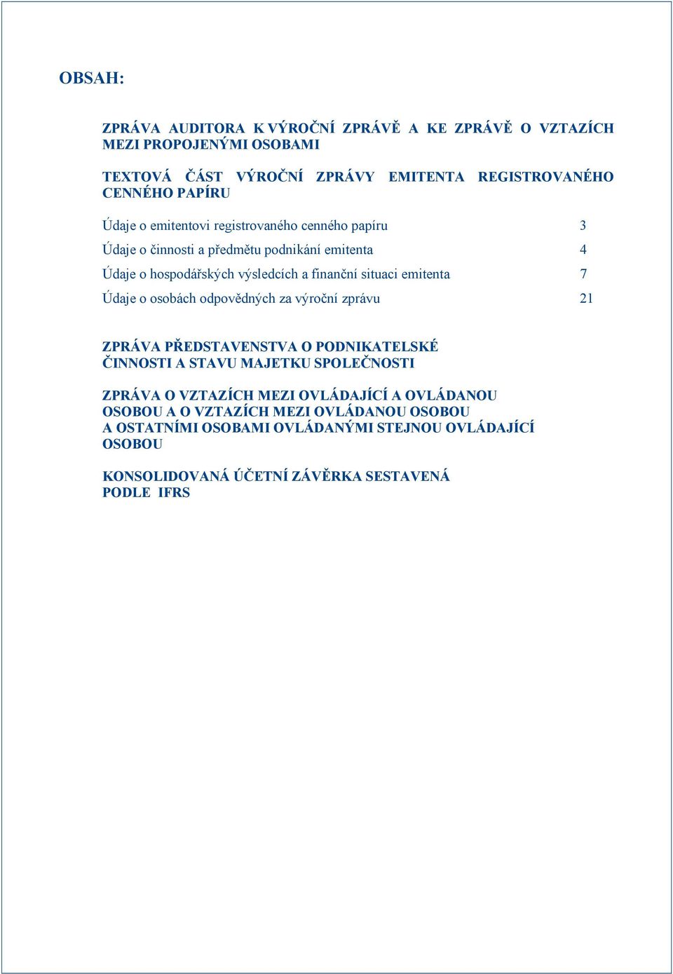 emitenta 7 Údaje o osobách odpovědných za výroční zprávu 21 ZPRÁVA PŘEDSTAVENSTVA O PODNIKATELSKÉ ČINNOSTI A STAVU MAJETKU SPOLEČNOSTI ZPRÁVA O VZTAZÍCH MEZI