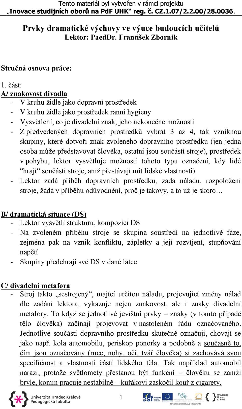 dopravních prostředků vybrat 3 až 4, tak vzniknou skupiny, které dotvoří znak zvoleného dopravního prostředku (jen jedna osoba může představovat člověka, ostatní jsou součástí stroje), prostředek v