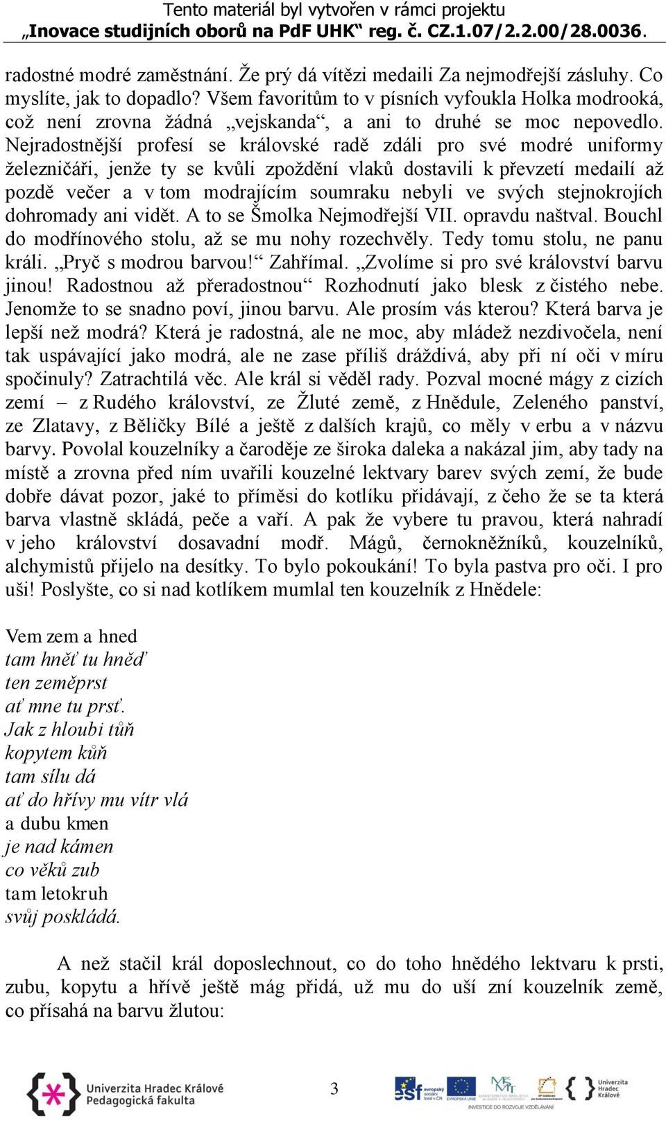 Nejradostnější profesí se královské radě zdáli pro své modré uniformy železničáři, jenže ty se kvůli zpoždění vlaků dostavili k převzetí medailí až pozdě večer a v tom modrajícím soumraku nebyli ve