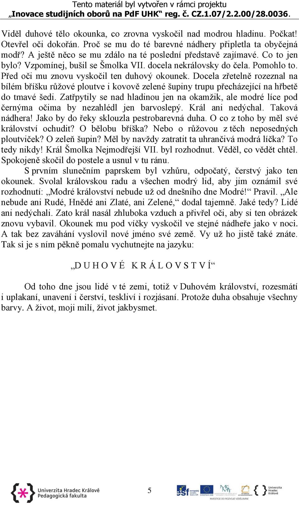 Docela zřetelně rozeznal na bílém bříšku růžové ploutve i kovově zelené šupiny trupu přecházející na hřbetě do tmavé šedi.