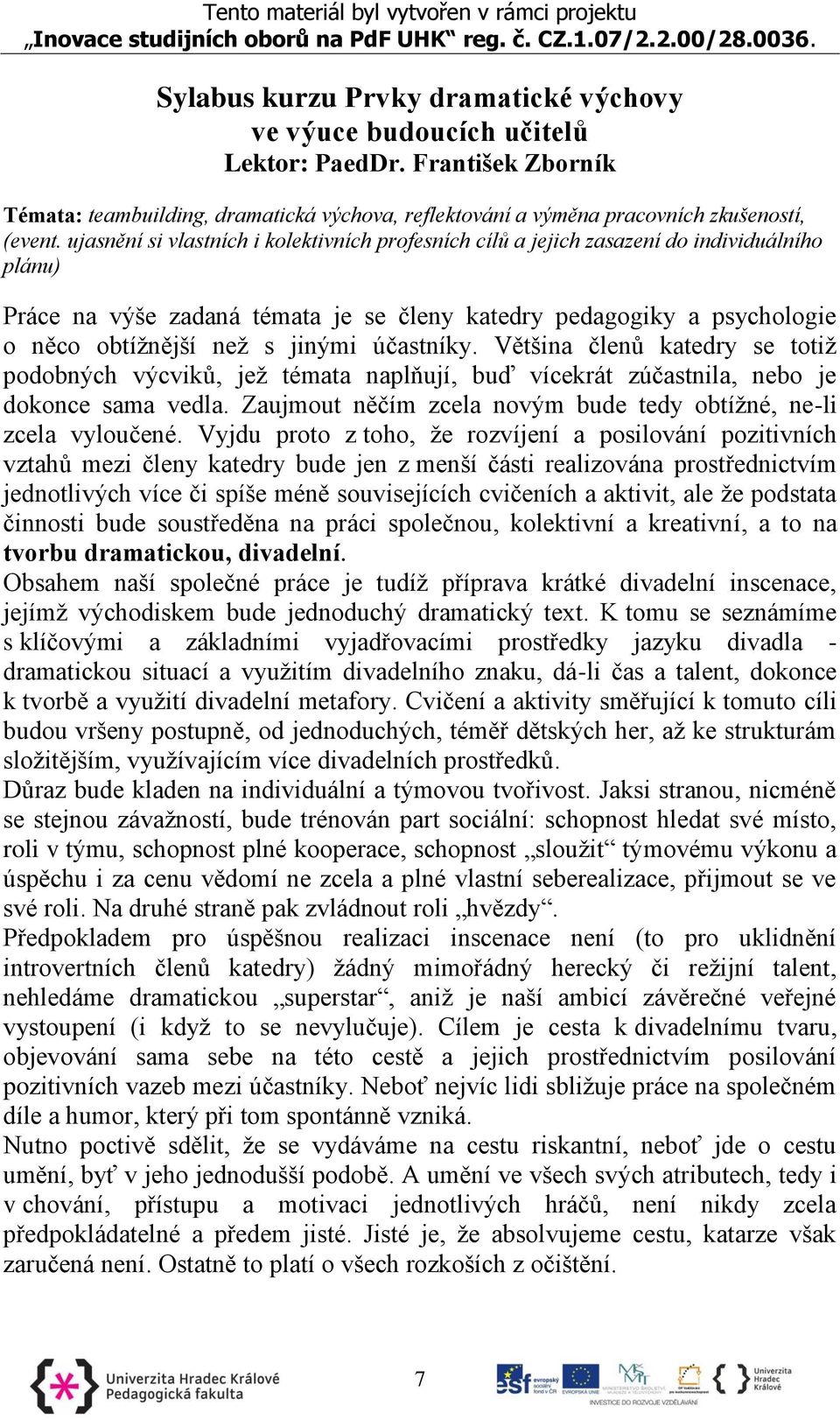 účastníky. Většina členů katedry se totiž podobných výcviků, jež témata naplňují, buď vícekrát zúčastnila, nebo je dokonce sama vedla.