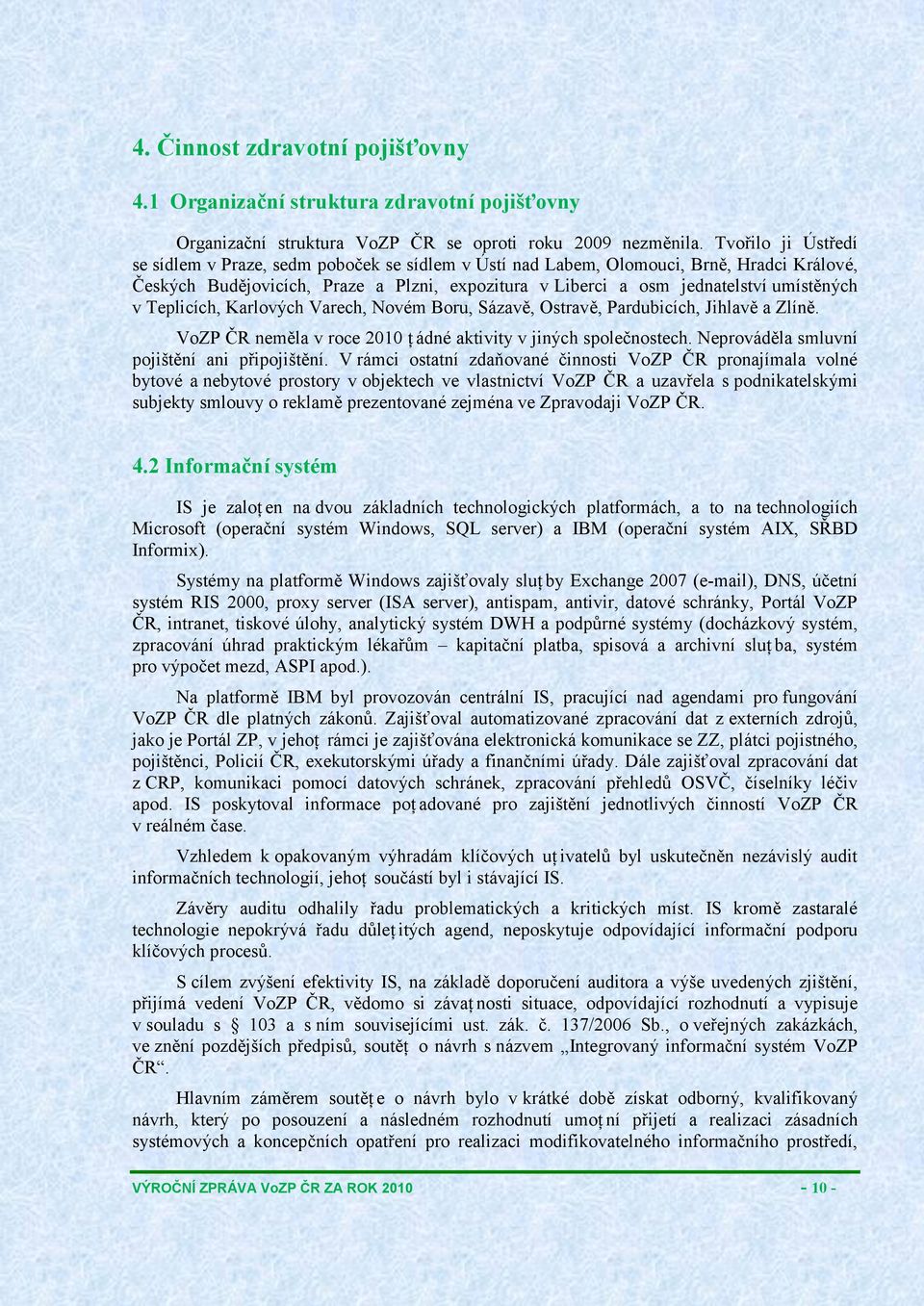 v Teplicích, Karlových Varech, Novém Boru, Sázavě, Ostravě, Pardubicích, Jihlavě a Zlíně. VoZP ČR neměla v roce 2010 ţ ádné aktivity v jiných společnostech.