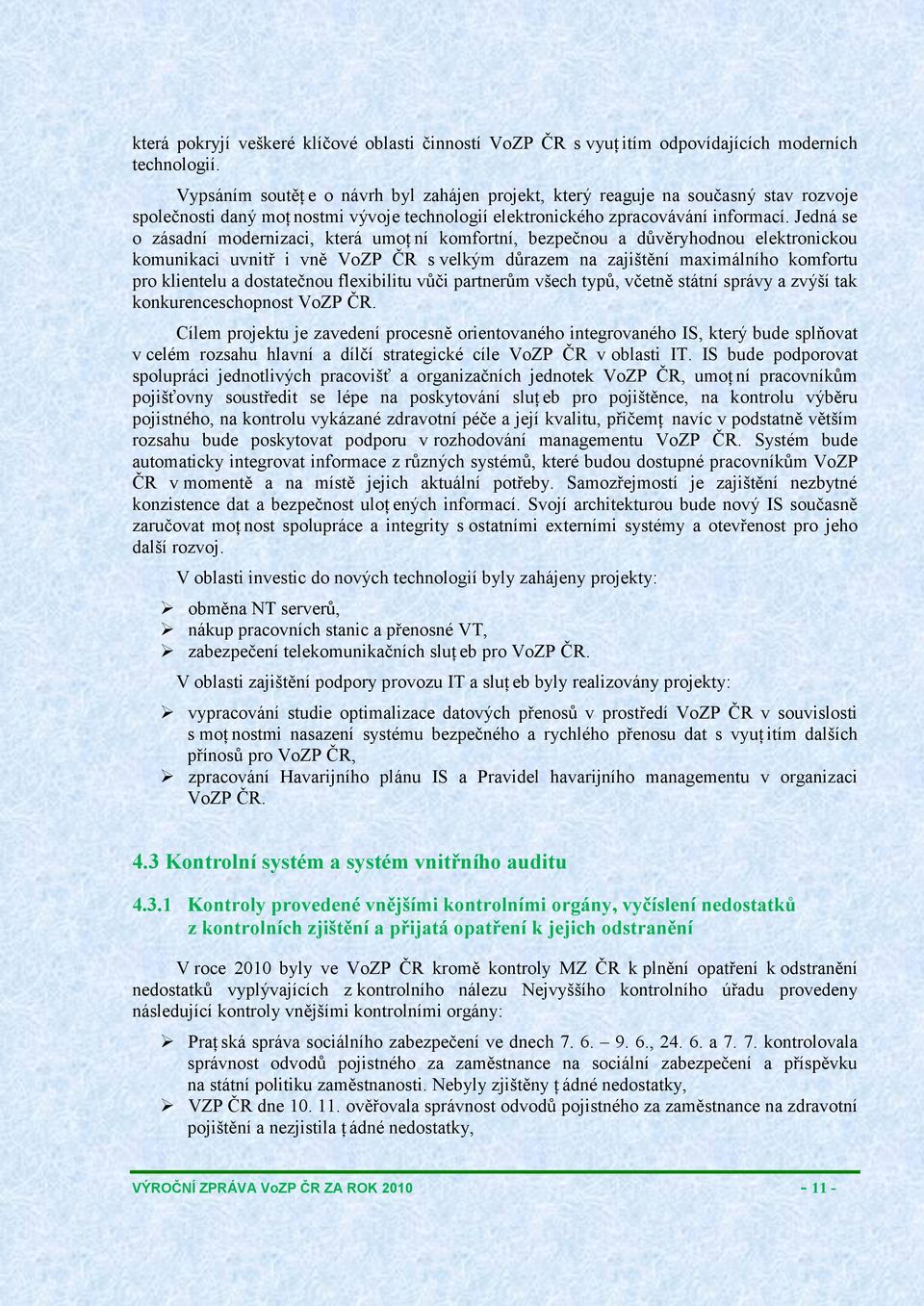 Jedná se o zásadní modernizaci, která umoţ ní komfortní, bezpečnou a důvěryhodnou elektronickou komunikaci uvnitř i vně VoZP ČR s velkým důrazem na zajištění maximálního komfortu pro klientelu a