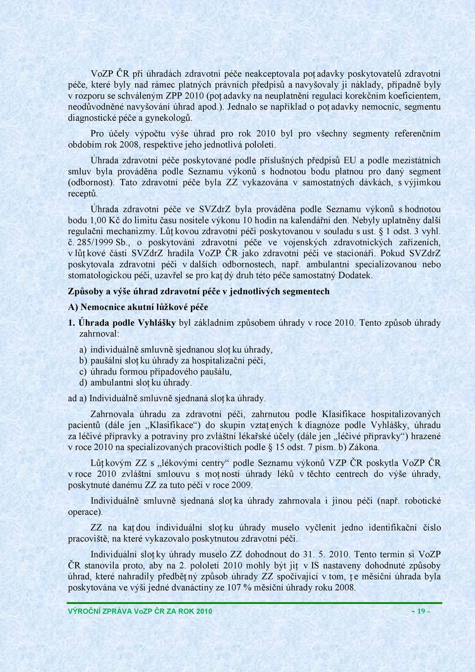 Jednalo se například o poţ adavky nemocnic, segmentu diagnostické péče a gynekologů.