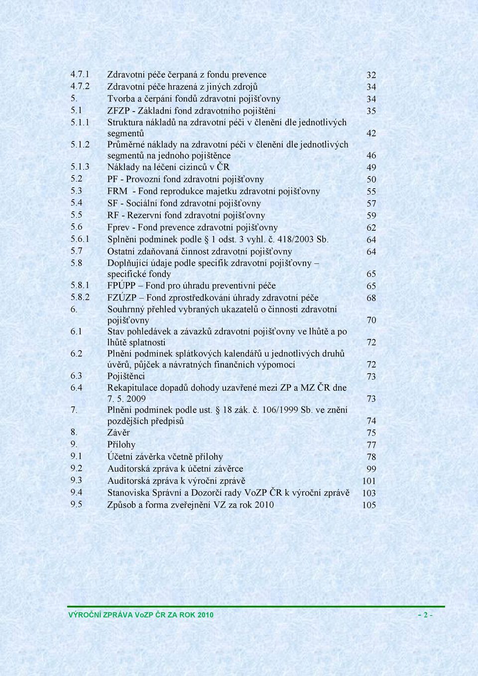 2 PF - Provozní fond zdravotní pojišťovny 50 5.3 FRM - Fond reprodukce majetku zdravotní pojišťovny 55 5.4 SF - Sociální fond zdravotní pojišťovny 57 5.5 RF - Rezervní fond zdravotní pojišťovny 59 5.