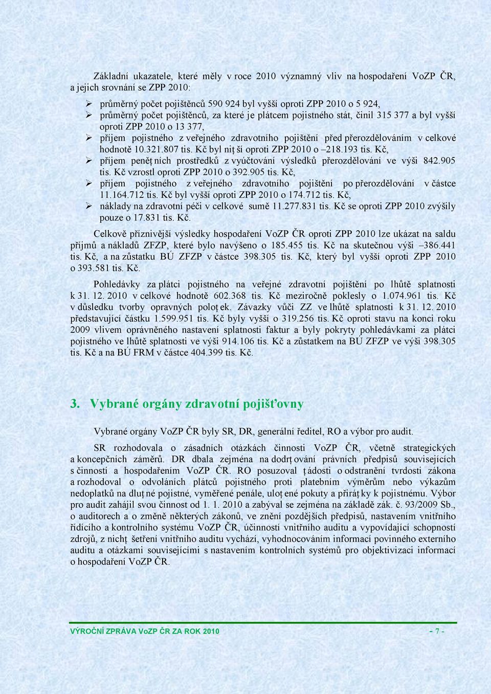 807 tis. Kč byl niţ ší oproti ZPP 2010 o 218.193 tis. Kč, příjem peněţ ních prostředků z vyúčtování výsledků přerozdělování ve výši 842.905 tis.