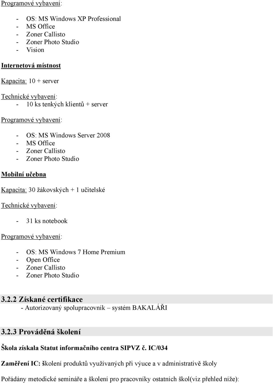 Programové vybavení: - OS: MS Windows 7 Home Premium - Open Office - Zoner Callisto - Zoner Photo Studio 3.2.2 Získané certifikace - Autorizovaný spolupracovník systém BAKALÁŘI 3.2.3 Prováděná školení Škola získala Statut informačního centra SIPVZ č.