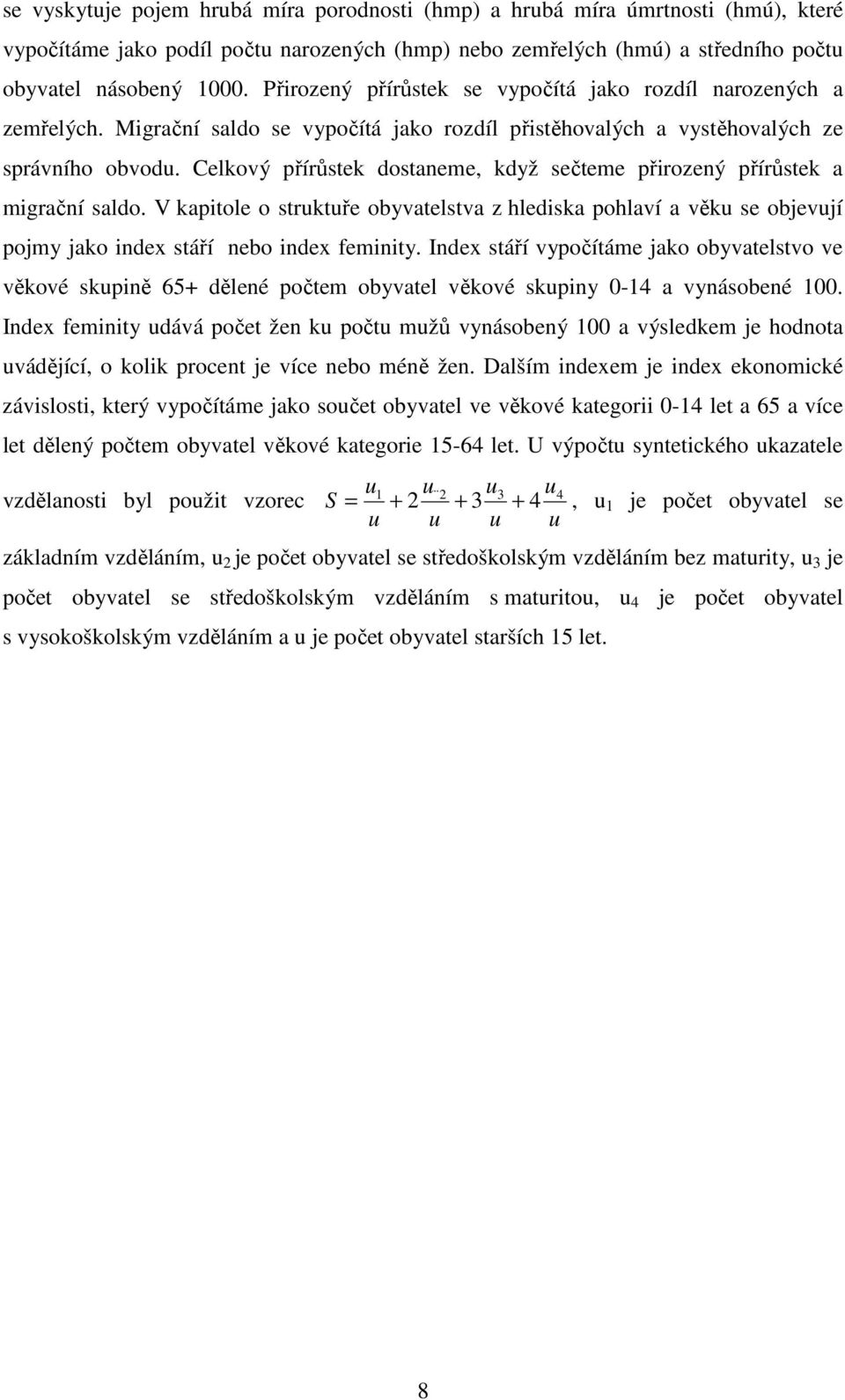 Celkový přírůstek dostaneme, když sečteme přirozený přírůstek a migrační saldo. V kapitole o struktuře obyvatelstva z hlediska pohlaví a věku se objevují pojmy jako index stáří nebo index feminity.