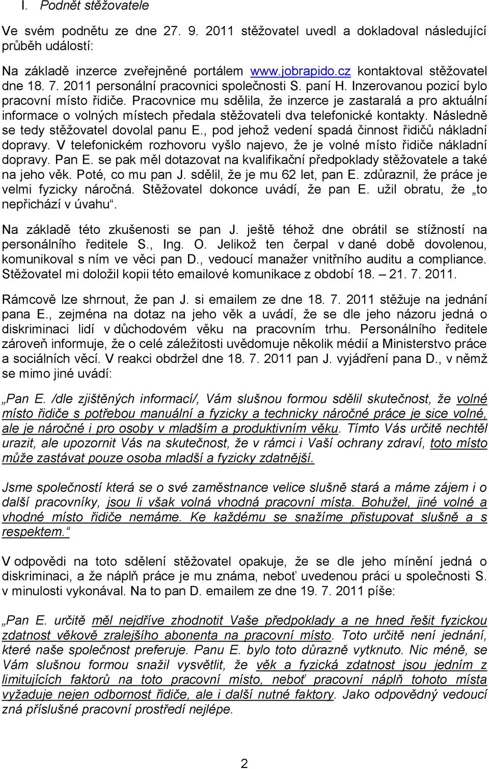 Pracovnice mu sdělila, že inzerce je zastaralá a pro aktuální informace o volných místech předala stěžovateli dva telefonické kontakty. Následně se tedy stěžovatel dovolal panu E.