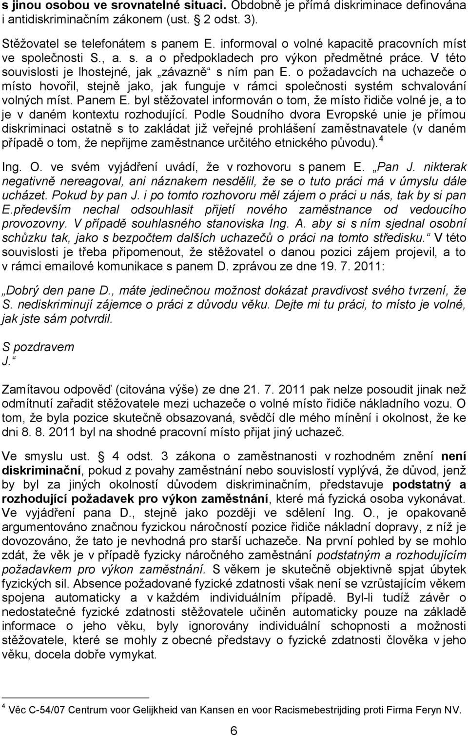 o požadavcích na uchazeče o místo hovořil, stejně jako, jak funguje v rámci společnosti systém schvalování volných míst. Panem E.