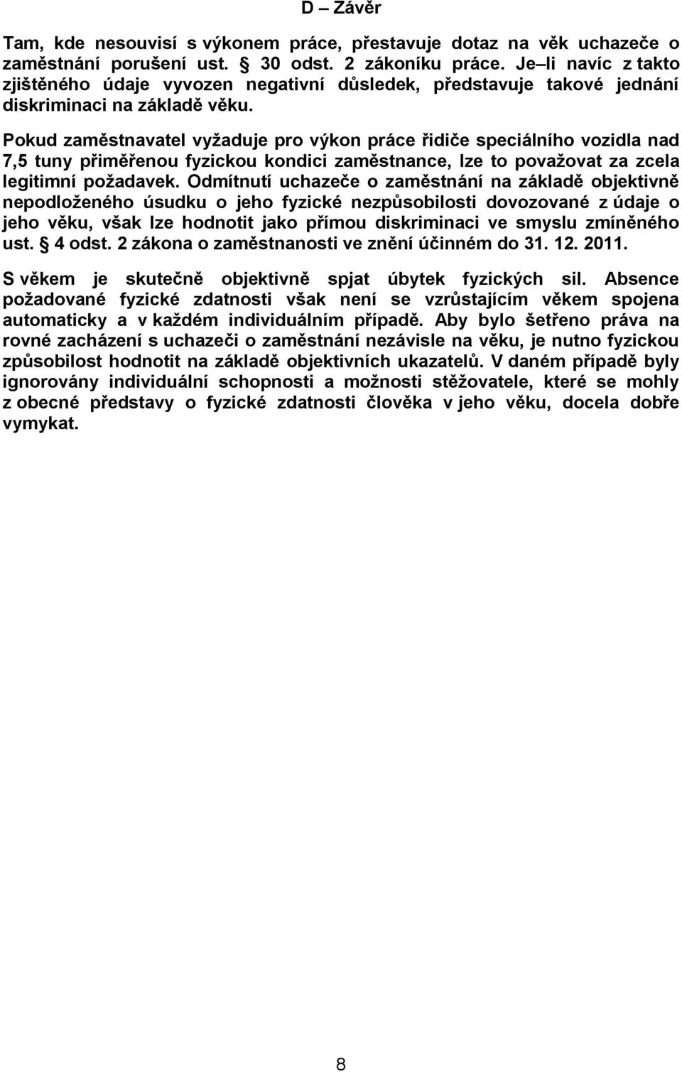 Pokud zaměstnavatel vyžaduje pro výkon práce řidiče speciálního vozidla nad 7,5 tuny přiměřenou fyzickou kondici zaměstnance, lze to považovat za zcela legitimní požadavek.