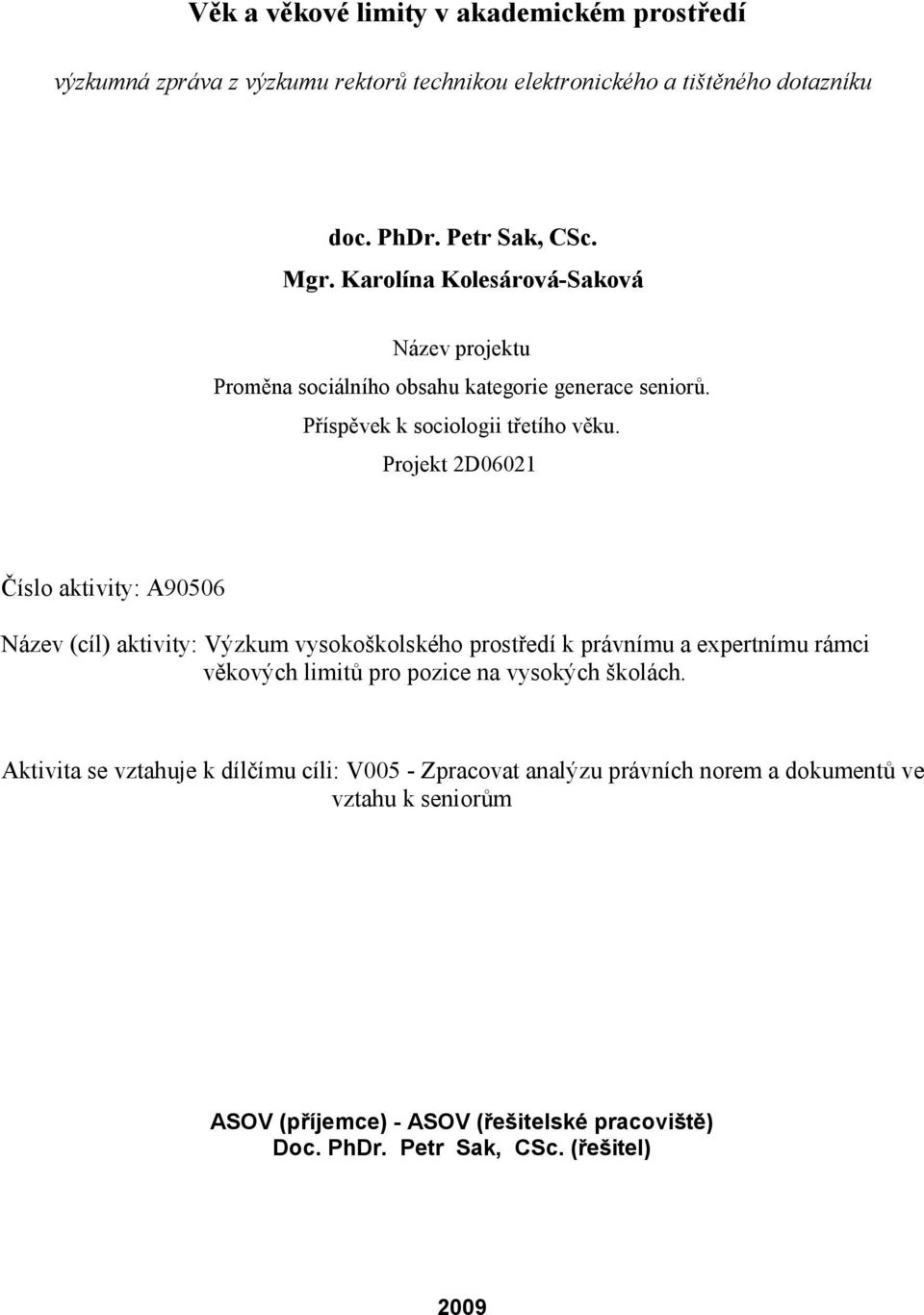 Projekt 2D06021 Číslo aktivity: A90506 Název (cíl) aktivity: Výzkum vysokoškolského prostředí k právnímu a expertnímu rámci věkových limitů pro pozice na vysokých