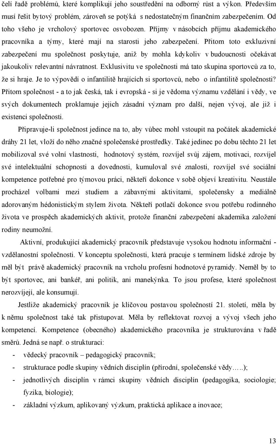 Přitom toto exkluzivní zabezpečení mu společnost poskytuje, aniž by mohla kdykoliv v budoucnosti očekávat jakoukoliv relevantní návratnost.