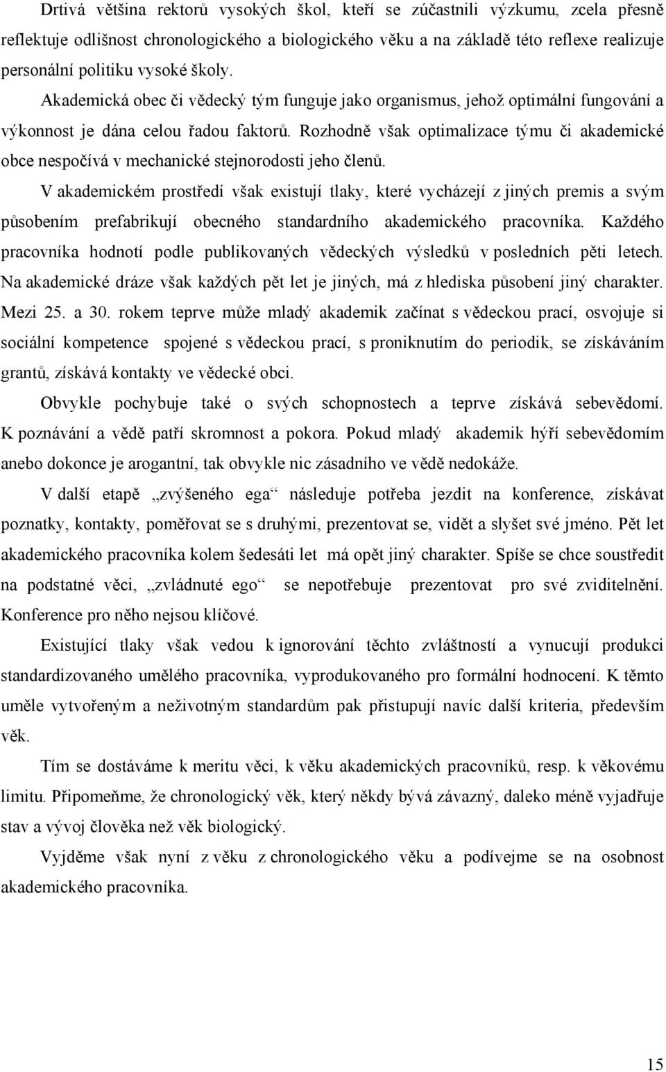 Rozhodně však optimalizace týmu či akademické obce nespočívá v mechanické stejnorodosti jeho členů.