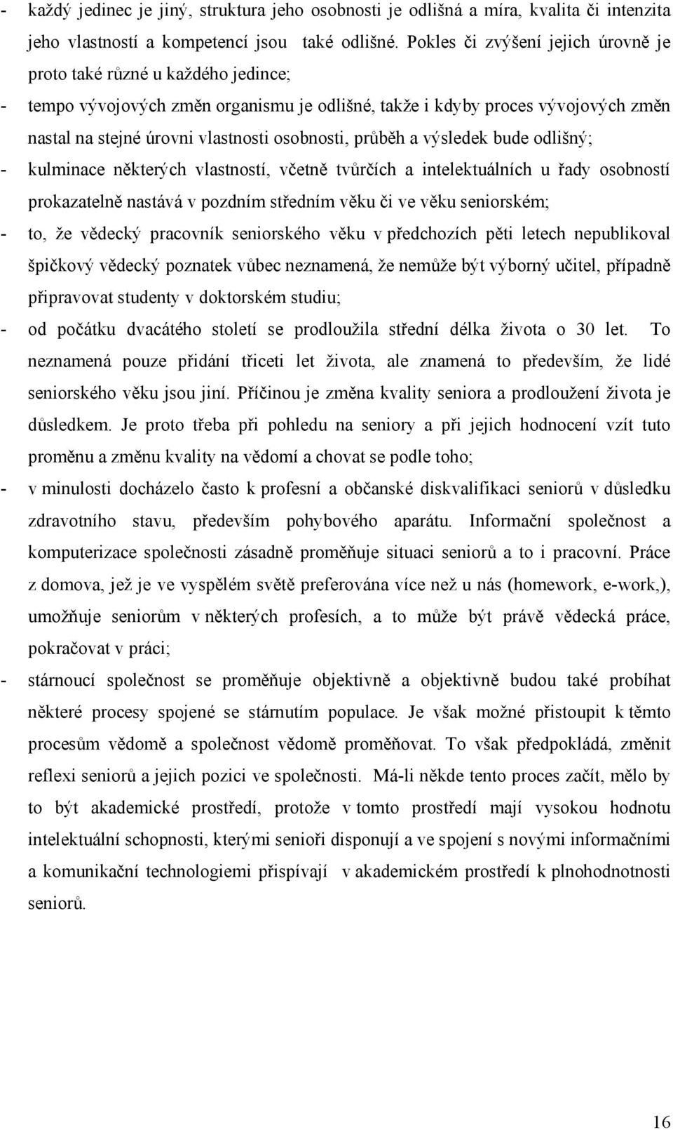 průběh a výsledek bude odlišný; - kulminace některých vlastností, včetně tvůrčích a intelektuálních u řady osobností prokazatelně nastává v pozdním středním věku či ve věku seniorském; - to, že