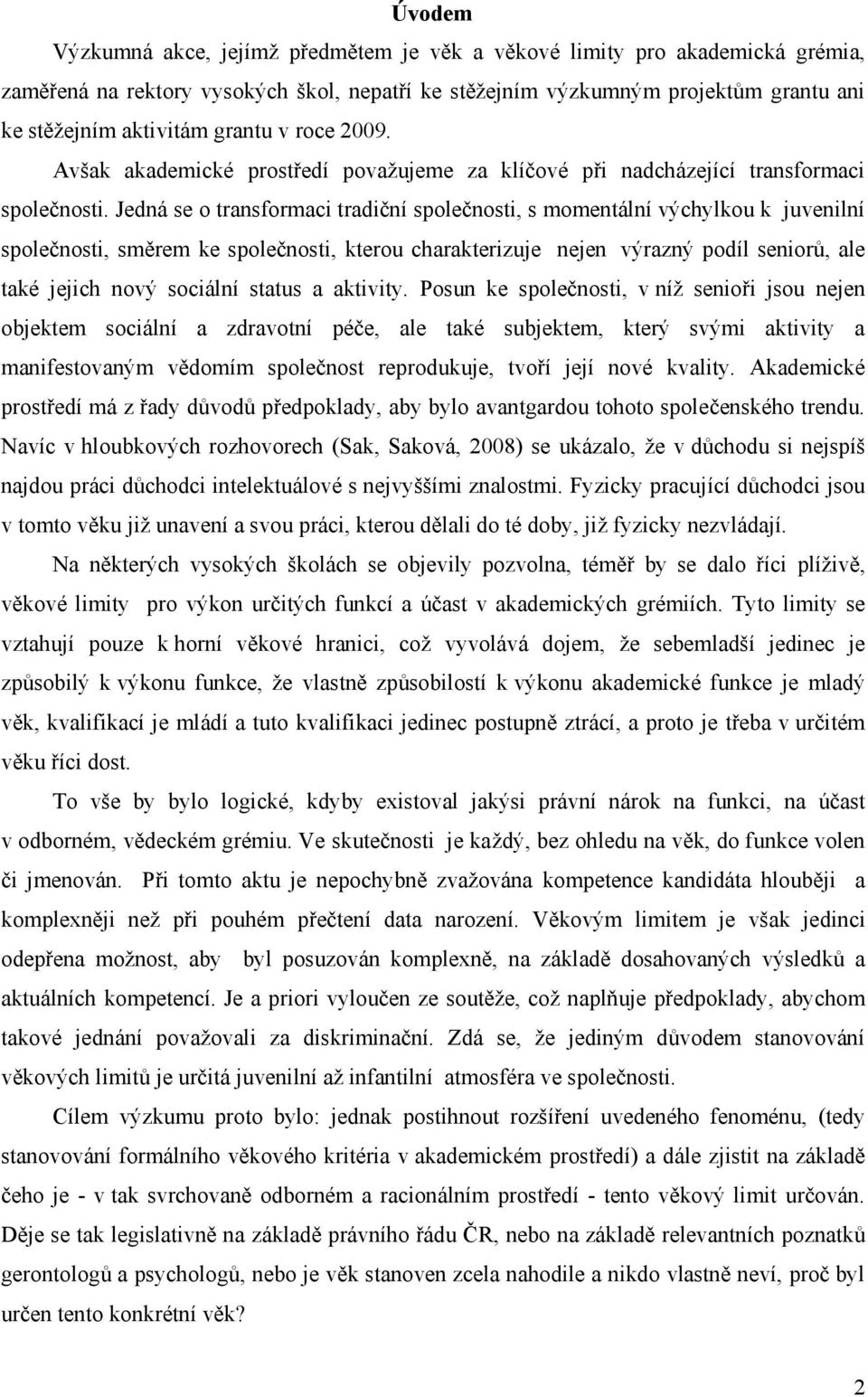 Jedná se o transformaci tradiční společnosti, s momentální výchylkou k juvenilní společnosti, směrem ke společnosti, kterou charakterizuje nejen výrazný podíl seniorů, ale také jejich nový sociální