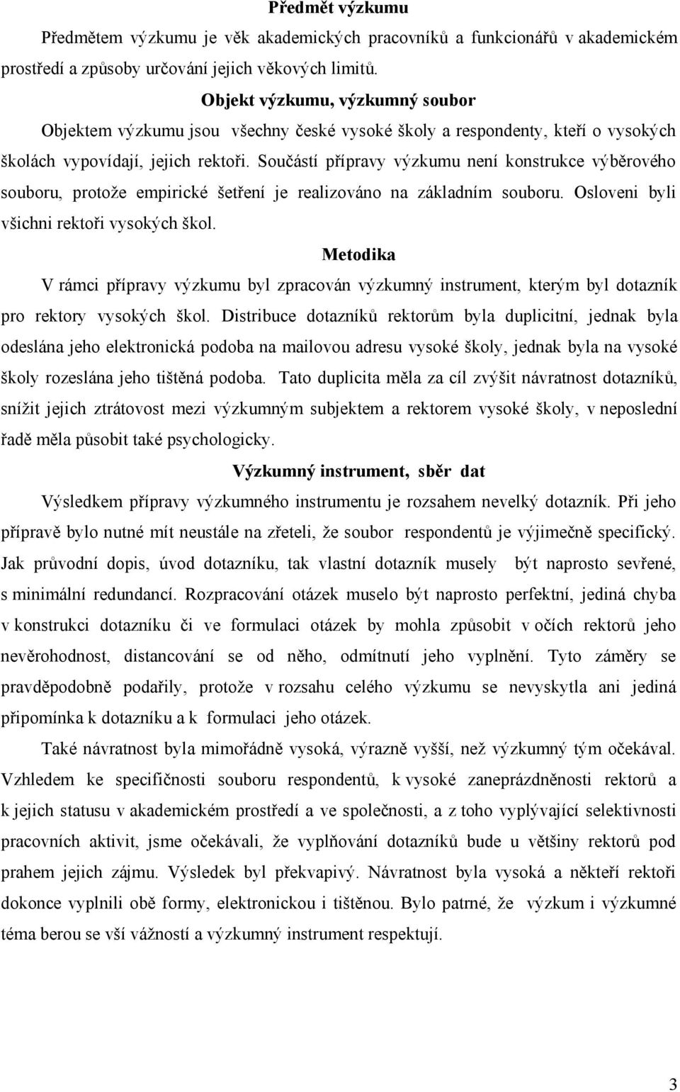 Součástí přípravy výzkumu není konstrukce výběrového souboru, protože empirické šetření je realizováno na základním souboru. Osloveni byli všichni rektoři vysokých škol.