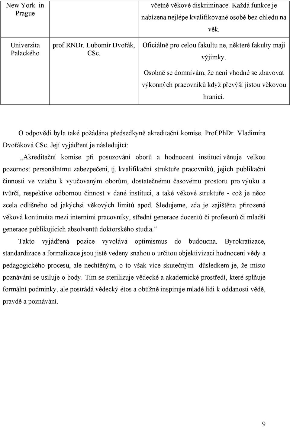 O odpovědi byla také požádána předsedkyně akreditační komise. Prof.PhDr. Vladimíra Dvořáková CSc.