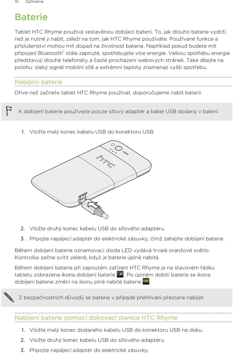 Velkou spotřebu energie představují dlouhé telefonáty a časté procházení webových stránek. Také dbejte na polohu: slabý signál mobilní sítě a extrémní teploty znamenají vyšší spotřebu.