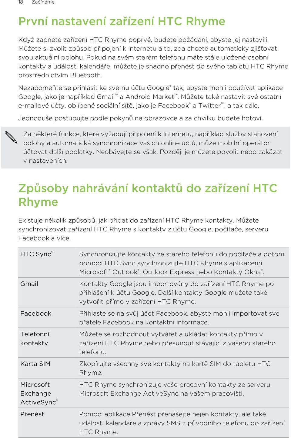 Pokud na svém starém telefonu máte stále uložené osobní kontakty a události kalendáře, můžete je snadno přenést do svého tabletu HTC Rhyme prostřednictvím Bluetooth.