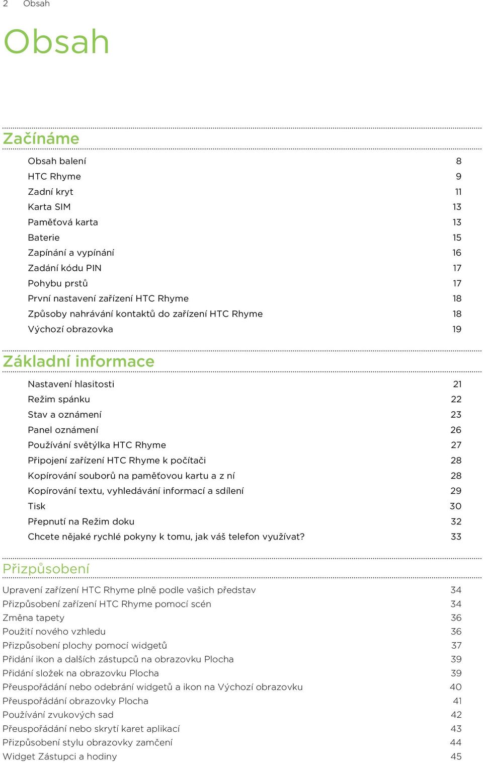 Rhyme 27 Připojení zařízení HTC Rhyme k počítači 28 Kopírování souborů na paměťovou kartu a z ní 28 Kopírování textu, vyhledávání informací a sdílení 29 Tisk 30 Přepnutí na Režim doku 32 Chcete